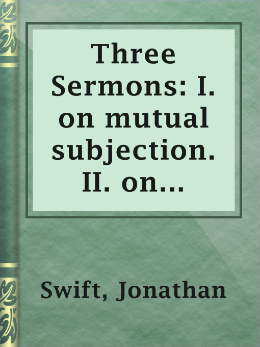 Title details for Three Sermons: I. on mutual subjection. II. on conscience. III. on the trinity by Jonathan Swift - Available